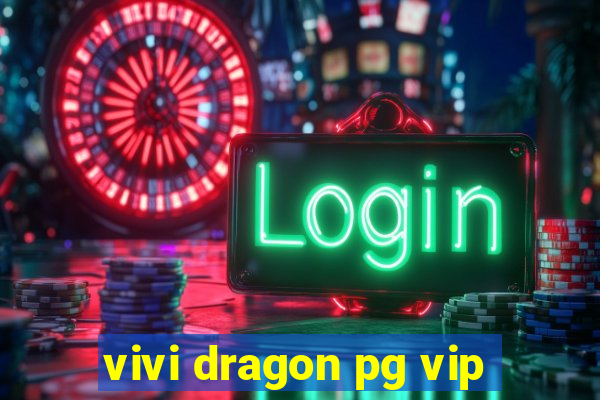 vivi dragon pg vip